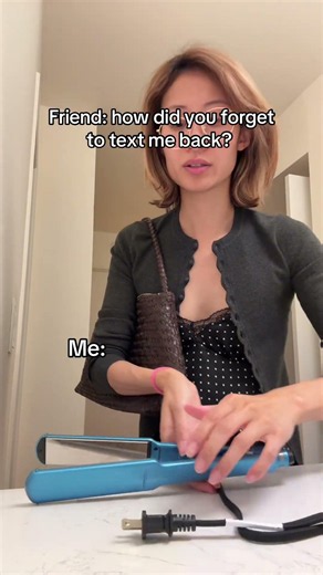 Friend: how did you forget to text me back?