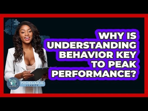 Why Is Understanding Behavior Key To Peak Performance? - Psychological Clarity