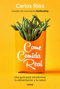 Come comida real - Carlos Ríos | PlanetadeLibros