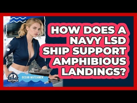 How Does A Navy LSD Ship Support Amphibious Landings? - Ocean Watchmen