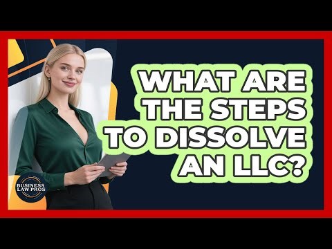 What Are The Steps To Dissolve An LLC? - Business Law Pros