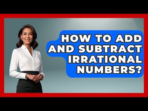 How To Add And Subtract Irrational Numbers? - Your Algebra Coach