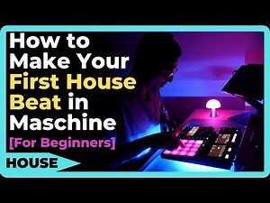 How to Make Your FIRST House Beat in Maschine [For Complete Beginners]
