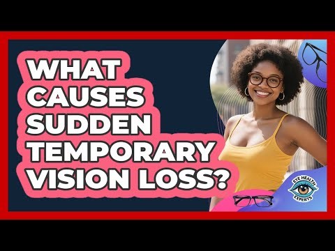 What Causes Sudden Temporary Vision Loss?