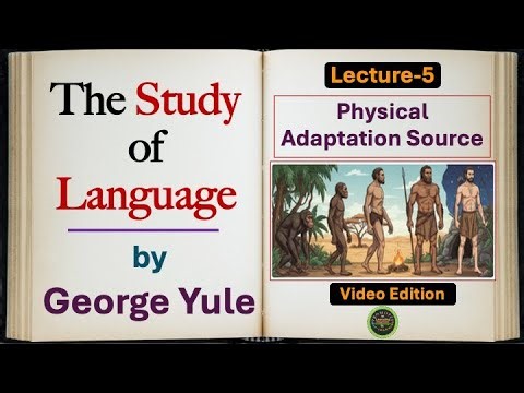 (Lecture-5), Physical Adaptation Source as Origin of Language (The Study of Language by George Yule)