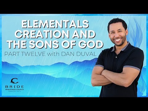 Elementals Creation and the Sons of God Part Twelve - with Daniel Duval
