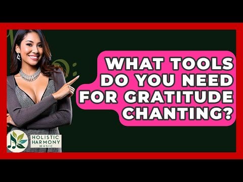 What Tools Do You Need For Gratitude Chanting? - Holistic Harmony Music