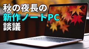 秋の新作ノートPC注目株をPC Watch劉デスクがライブで語ります