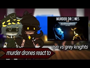 murder drones react to cyn vs grey knights