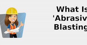 What is 'abrasive blasting' 🧑‍🔧