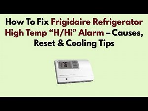 How To Fix Frigidaire Refrigerator High Temp “H/Hi” Alarm – Causes, Reset & Cooling Tips