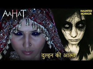 जहाँ जाती है दुल्हन की आत्मा, वहीं फैलता है खौफ!😲 | AahatS5 | Horror Story | Full episode #aahat