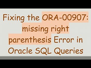 Fixing the ORA-00907: missing right parenthesis Error in Oracle SQL Queries