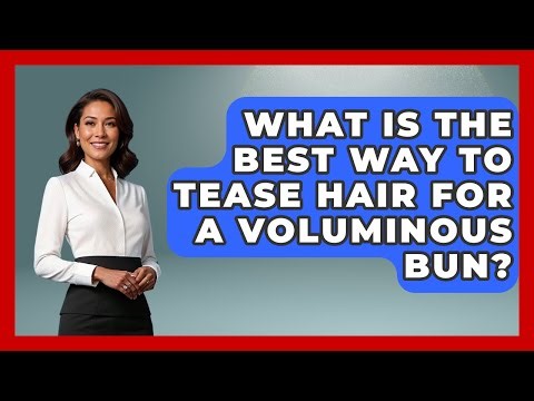 What Is The Best Way To Tease Hair For A Voluminous Bun? - Ultimate Hair Care Guide