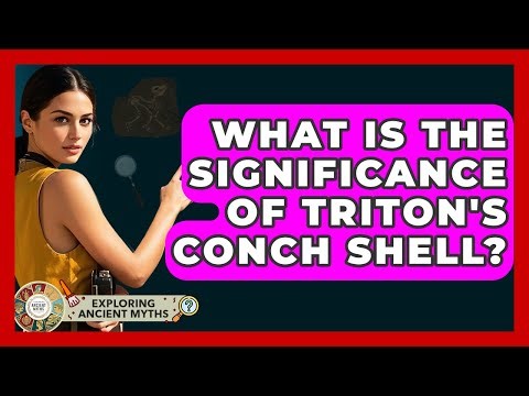 What Is The Significance Of Triton's Conch Shell? - Exploring Ancient Myths