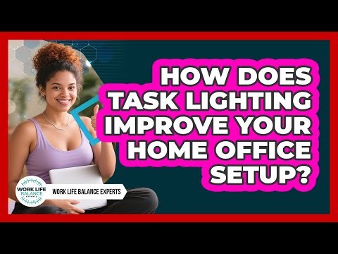 How Does Task Lighting Improve Your Home Office Setup? - Work Life Balance Experts