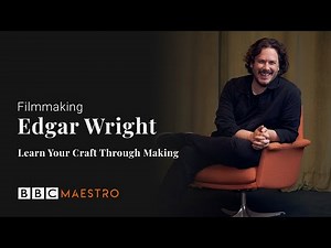 Edgar Wright – Learn Your Craft Through Making – Filmmaking – BBC Maestro