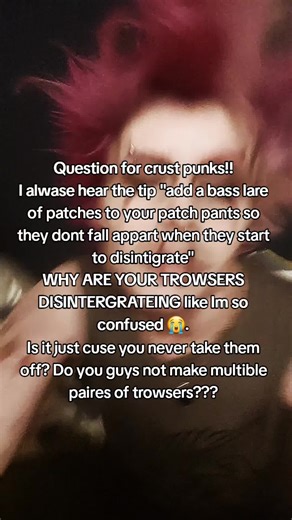 nah cuse how tf are you disintergrateing your trowsers I've had some trowsers that where perfectly fine and in use for like 5 to 8 years before I grew out of them and gave them away like HOW #punk #crustpunk #actullyautsitic #alternative