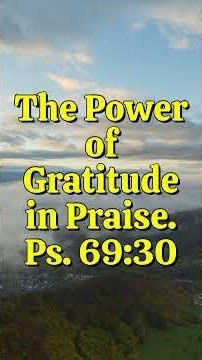 Psalm 69:30/The Power of Gratitude in Praise