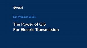The Power of GIS for Electric Transmission Planners and Operators Webinar