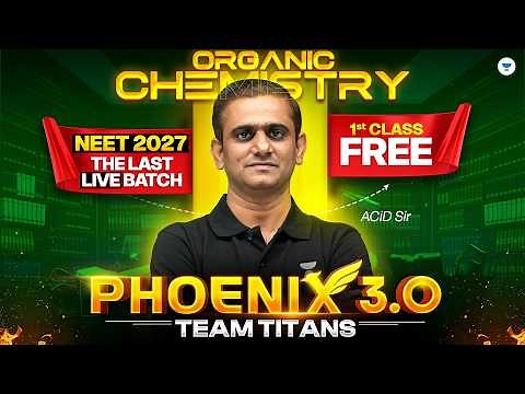 Phoenix 3.0 - First Class Of Organic Chemistry FREE | NEET 2027 The LAST LIVE Batch | ACiD Sir