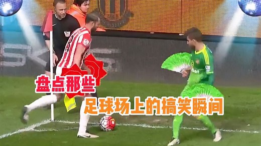 盘点那些足球场上的搞笑瞬间，各种失误名场面，让人看了哭笑不得