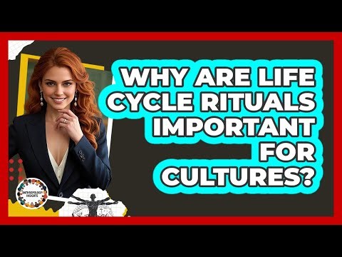Why Are Life Cycle Rituals Important For Cultures? - Anthropology Insights