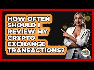 How Often Should I Review My Crypto Exchange Transactions?