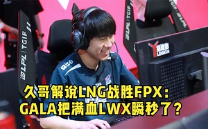 久哥解说LNG战胜FPX：满血LWX在泉水被秒了？GALA你在干什么！_哔哩哔哩_bilibili