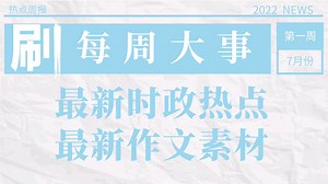 必刷频道【每周大事】2022年7月最热时政考点&最新作文素材更新至2022年7月第四周