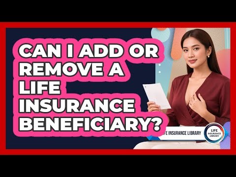 Can I Add Or Remove A Life Insurance Beneficiary?
