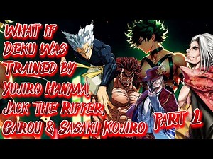 What if Deku was Trained by Yujiro Hanma, Jack the Ripper, Garou & Sasaki Kojiro | Part 1 |