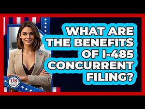 What Are the Benefits of I-485 Concurrent Filing?