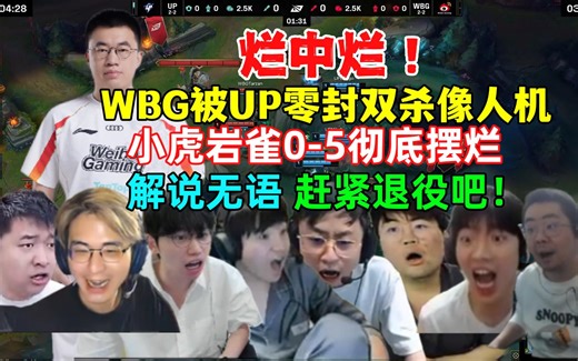 烂中烂！各解说看UP零封双杀WBG，微博被虐成人机，小虎彻底摆烂毫无作用，解说怒喷，赶紧退役吧！