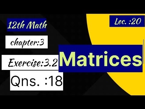 Lec:20 || MATRICES || class 12th math|| Qns 18|| exercise 3.2