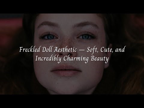 Freckled Doll Aesthetic – Soft, Cute, and Incredibly Charming Beauty