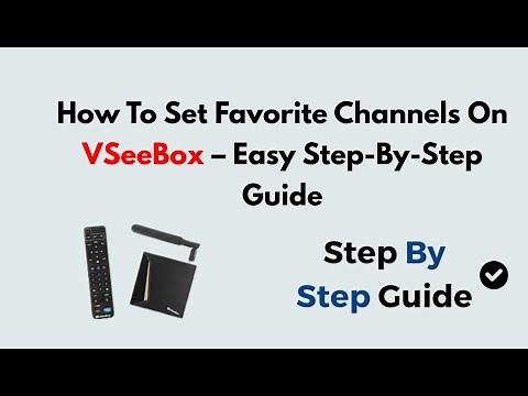 How To Set Favorite Channels On VSeeBox – Easy Step-By-Step Guide