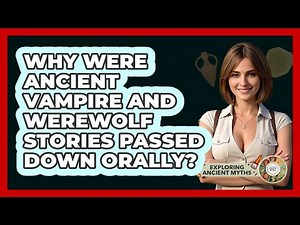 Why Were Ancient Vampire And Werewolf Stories Passed Down Orally? - Exploring Ancient Myths