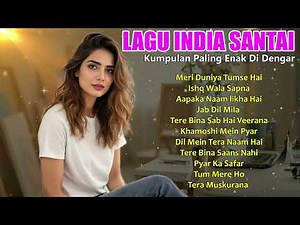 Kumpulan Lagu India Terbaik | Playlist Romantis dan Tenang untuk Temani Hari Sepi