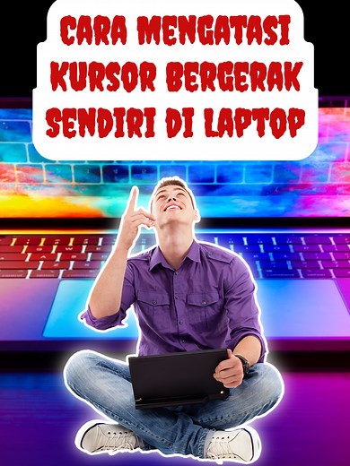 Cara Mengatasi Kursor Bergerak Sendiri di Laptop