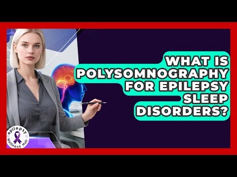 What Is Polysomnography For Epilepsy Sleep Disorders? - Epilepsy Wellness Hub