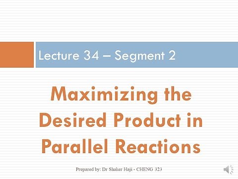 Lecture 34 - Seg 2, Chapter 6 - Maximizing the Desired Product in Parallel Reactions