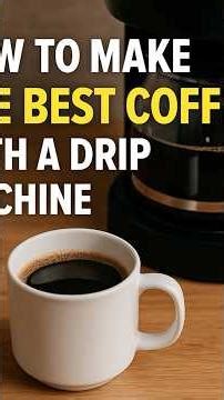 How to Make The Best Coffee with a Drip Machine