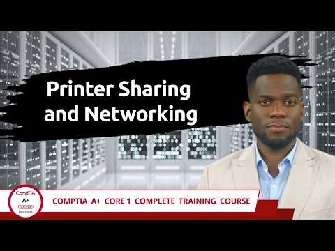CompTIA A+ Core 1 (220-1201) | Printer Sharing and Networking | Exam Objective 3.7 | Training Video