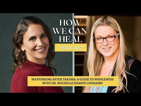Wayfinding After Trauma: A Guide To Wholeness with Dr. Rochelle Sharpe Lohrasbe - HWCH S7 E9