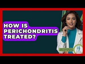 How Is Perichondritis Treated? - Orthopedic Support Network
