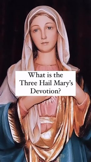 ~ The Three Hail Marys Devotion ~ One of the greatest means of salvation and one of the surest signs of predestination, is unquestionably, the devotion to the Most Blessed Virgin. All the holy doctors of the Church are unanimous in saying with St. Alphonsus of Liguori: “A devout servant of Mary shall never perish.” The chief thing is to persevere faithfully until death in this devotion. Numerous examples show how agreeable the three Hail Marys Devotion is to the Divine Mother and what special gr