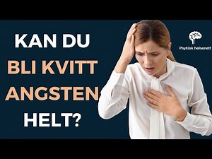 Kan du bli kvitt angst helt, for alltid? Eller må du "lære å leve med" plagsom angst?