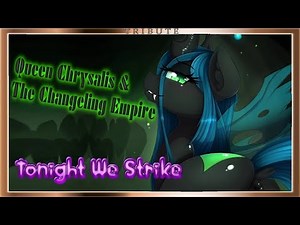 Queen Chrysalis & The Changeling Empire Tribute: Tonight We Strike