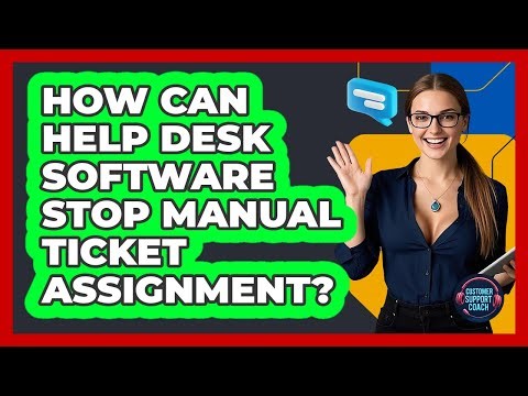 How Can Help Desk Software Stop Manual Ticket Assignment? - Customer Support Coach